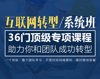 互聯(lián)網轉型系統(tǒng)班 ——36門頂級專項課程，助力你和團隊成功轉型