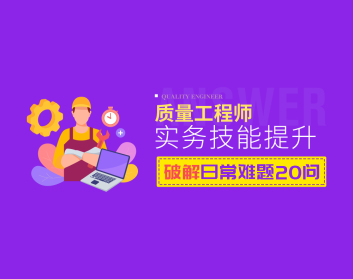 質(zhì)量工程師實務技能提升——破解日常業(yè)務難題20問（12集）