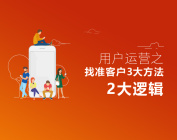 用户运营之找准客户3大方法、2大逻辑（2集）