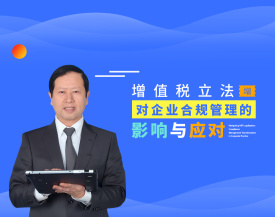 增值税立法对企业合规管理的影响和应对（6集）