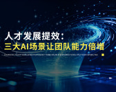 人才发展提效：三大AI场景让团队能力倍增（2集）