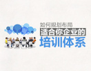 如何规划布局适合你企业的培训体系